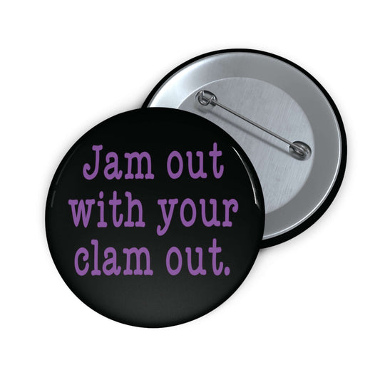 Jam out with your clam out pinback button.
