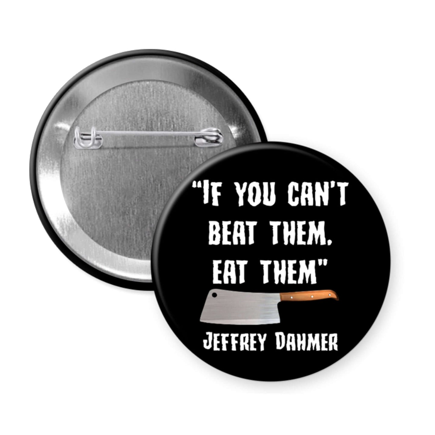 Button badge with a knife graphic and text 'If you can't beat them, eat them' by Jeffrey Dahmer on a white background.