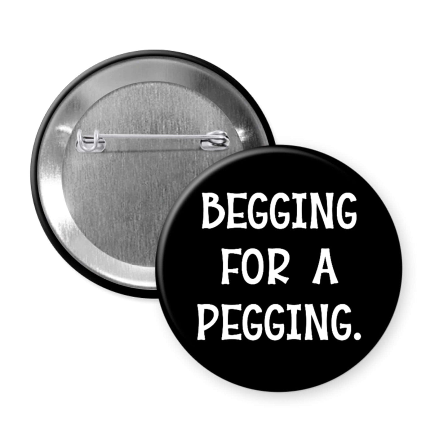 Button badge with 'Begging for a Pegging' text on a black background