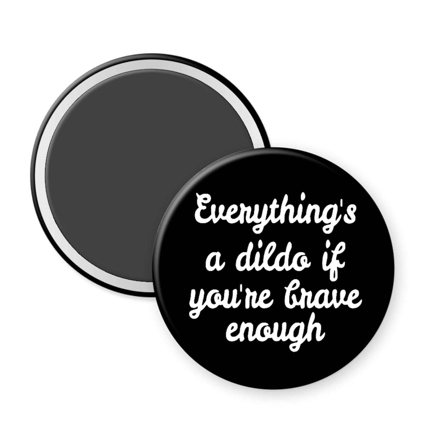 Black magnet with white text 'Everything's a dildo if you're brave enough' on a white background