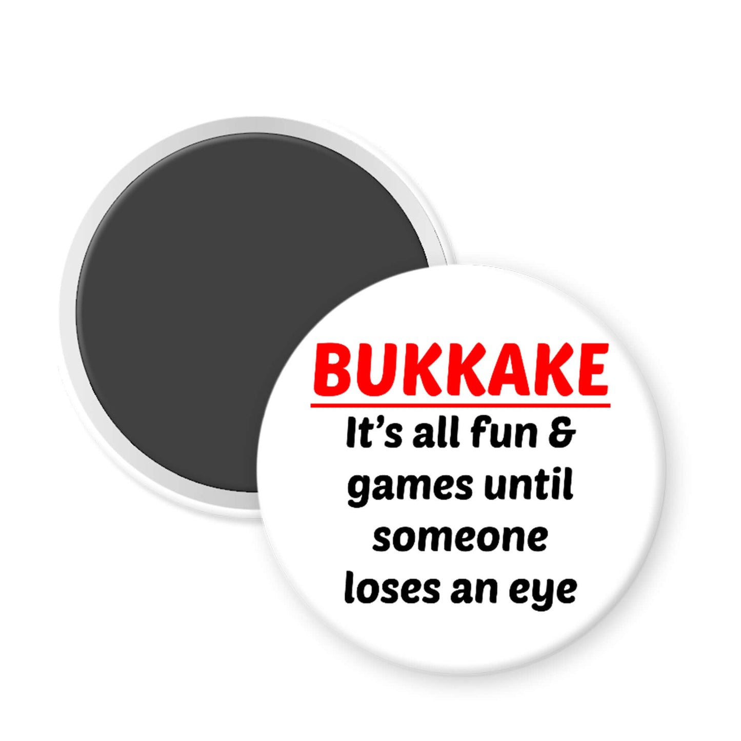Round magnet with text 'Bukkake: It's all fun & games until someone loses an eye' on a white background