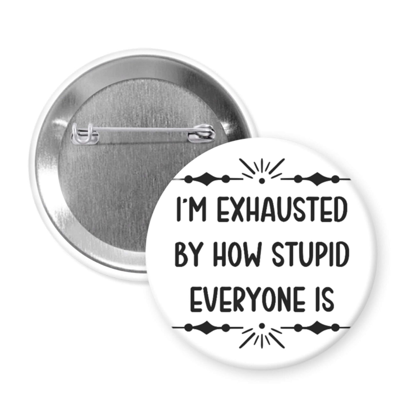 Button badge with text 'I'm exhausted by how stupid everyone is' on a white background