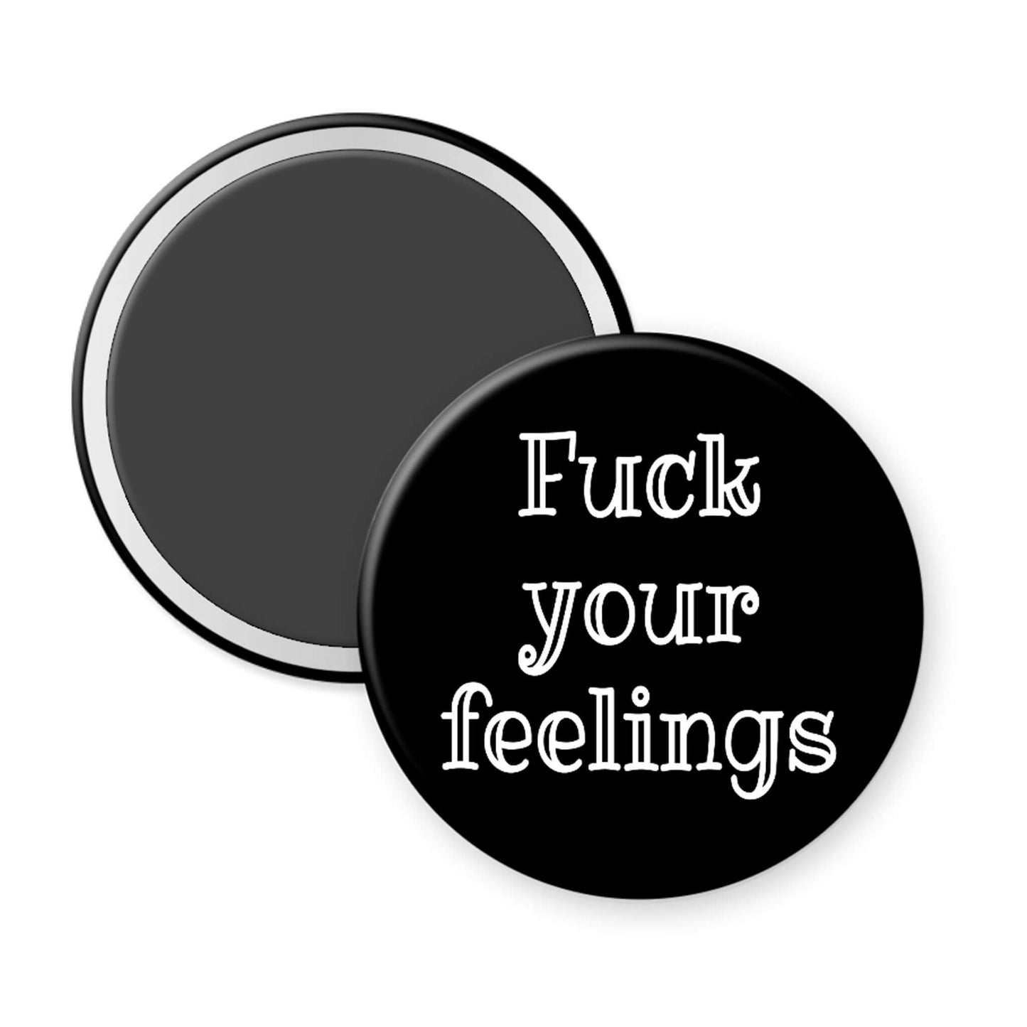Round black magnet with white text 'Fuck your feelings' on a white background