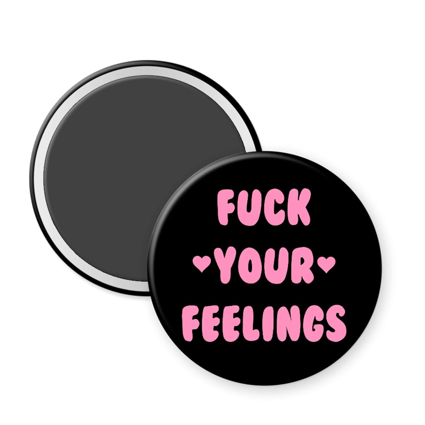 Round black magnet with pink text 'FUCK YOUR FEELINGS' on a white background