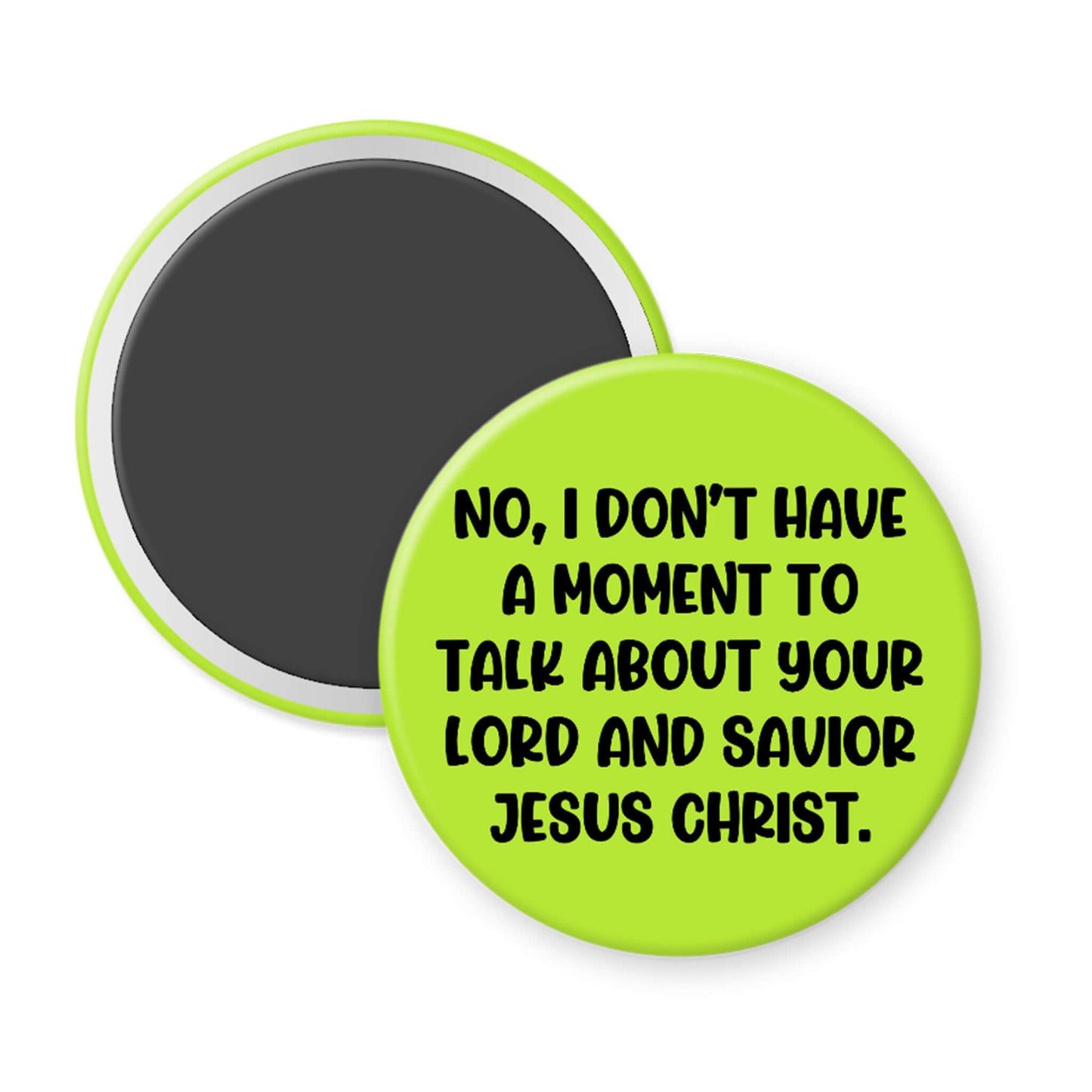 Round green magnet with text 'No, I don't have a moment to talk about your Lord and Savior Jesus Christ' on a white background