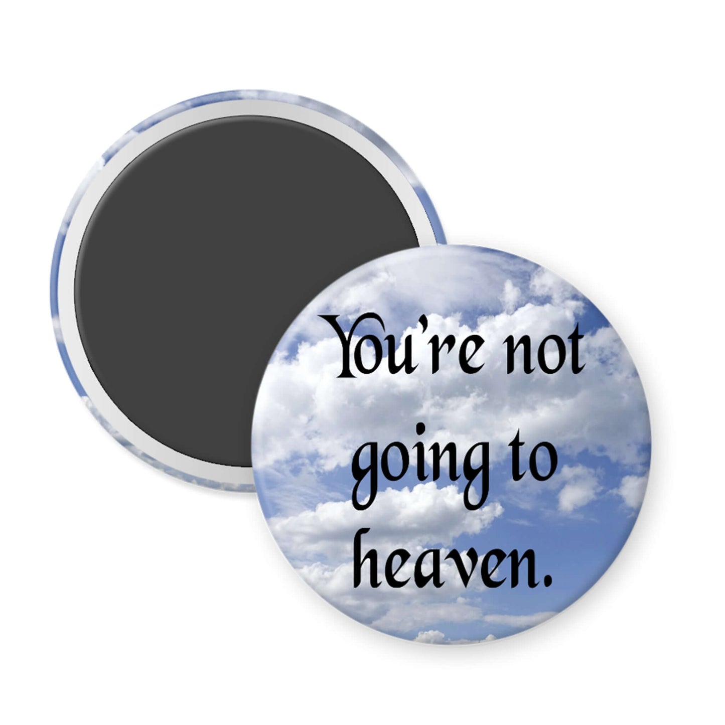 Round magnet with a blue sky and cloud design and text 'You're not going to heaven' against a white background.