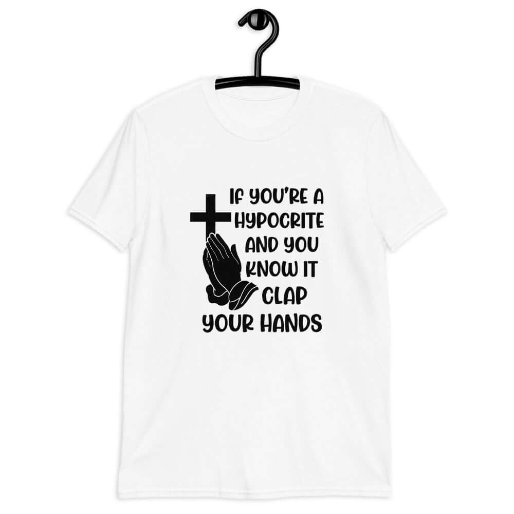 White t-shirt with image of a cross and praying hands & the words If you're a hypocrite and you know it clap your hands printed on the front.
