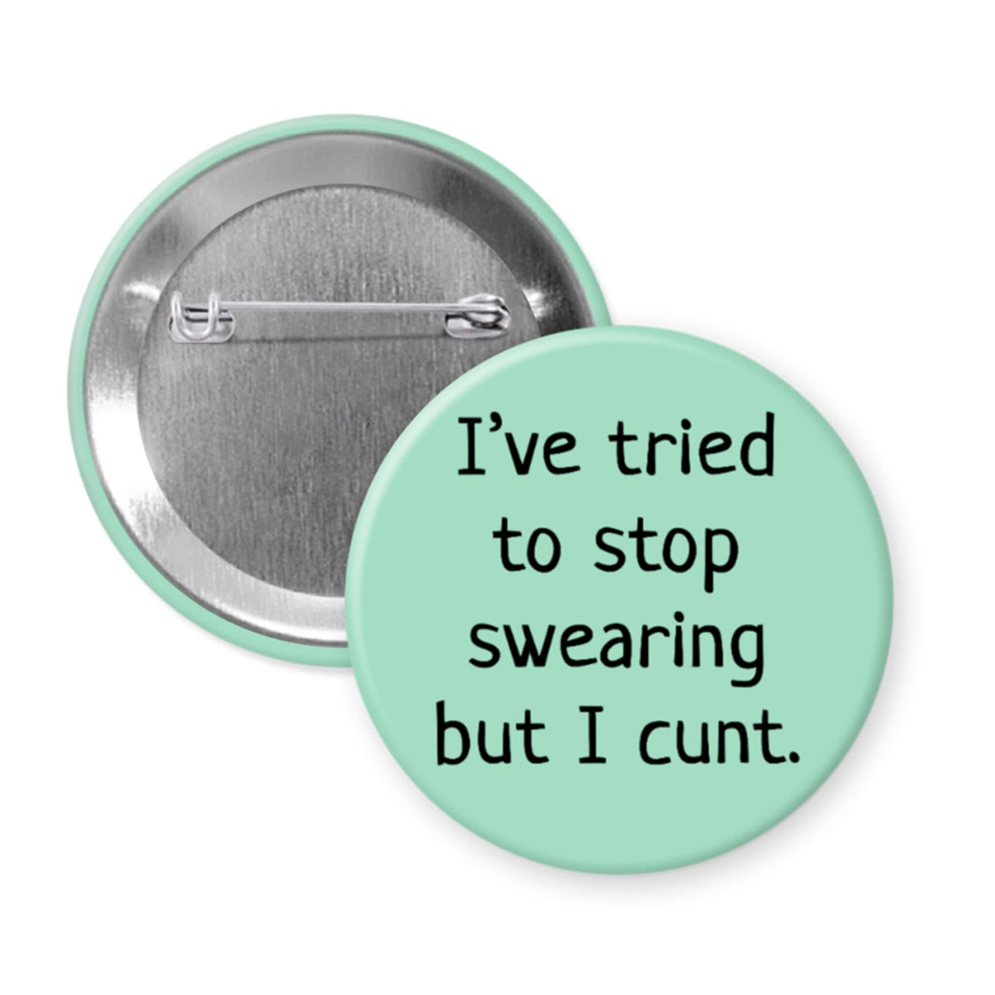 Button badge with text 'I've tried to stop swearing but I cunt.' on a light green background