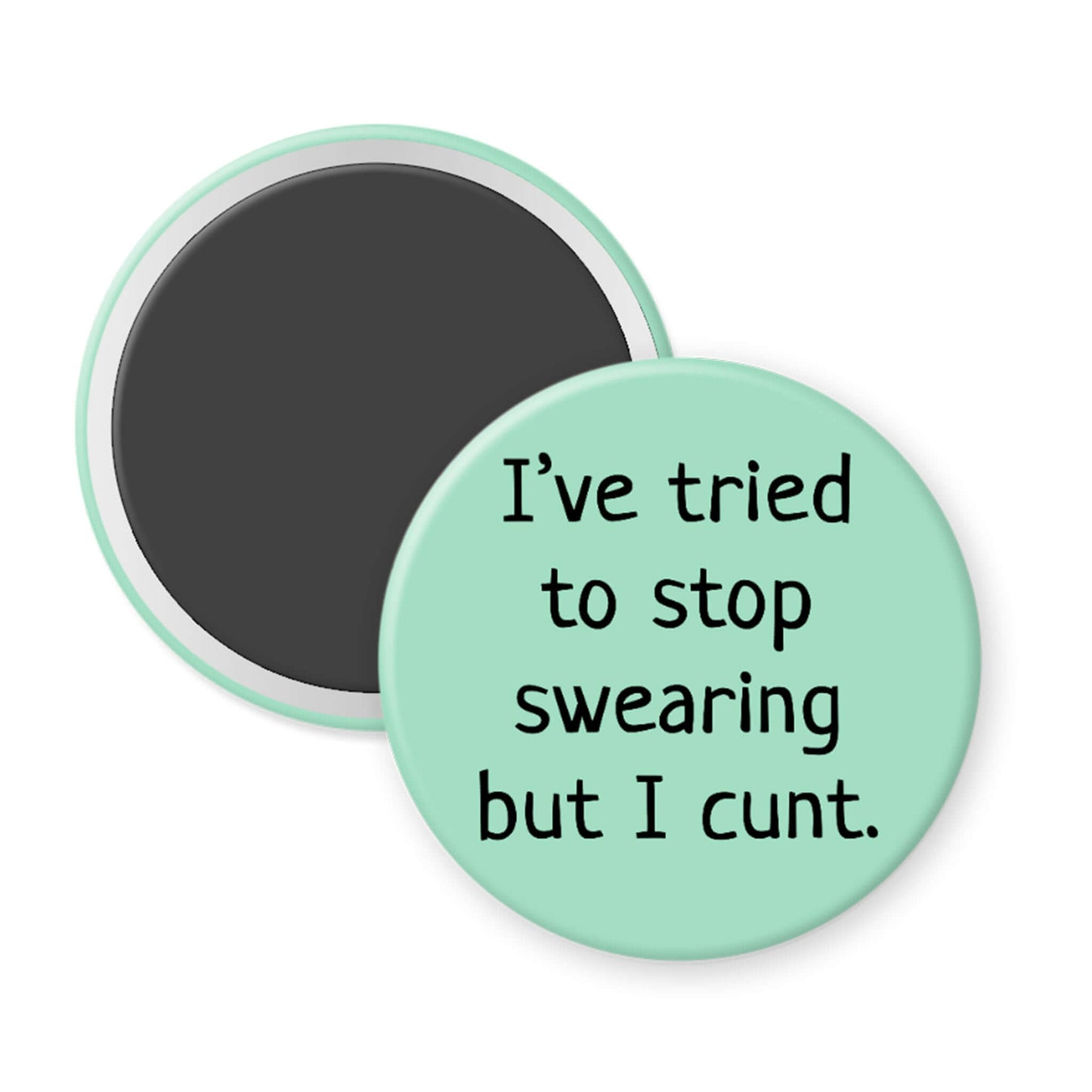 Round green magnet with text 'I've tried to stop swearing but I cunt.' on a white background