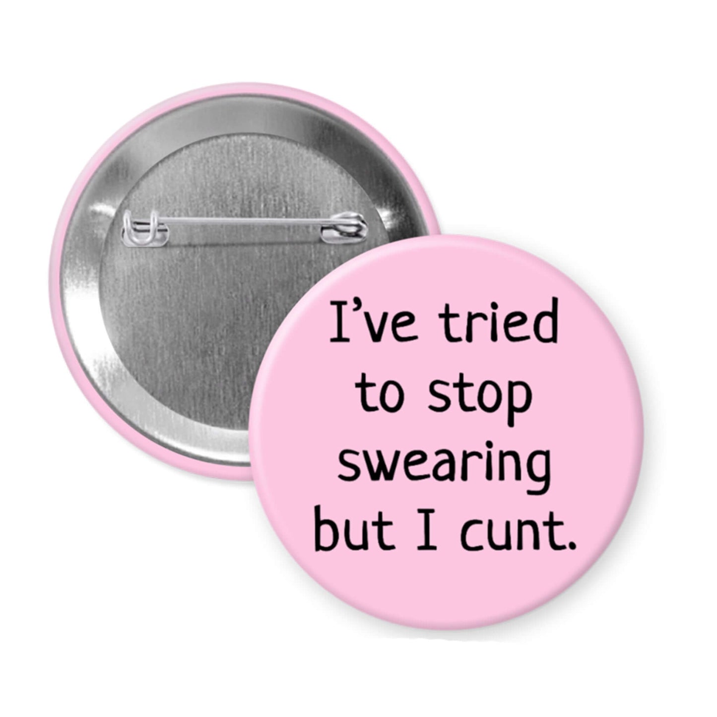 Pink button with text 'I've tried to stop swearing but I cunt.' on a white background
