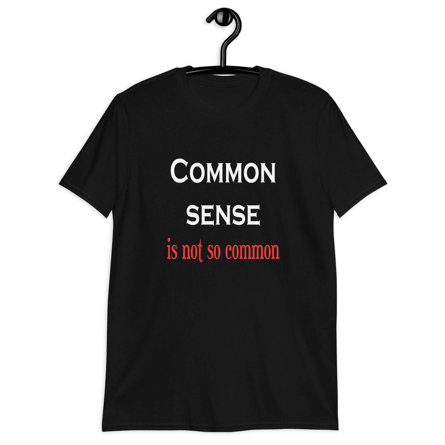 Black t-shirt with the phrase Common sense is not so common printed on the front.