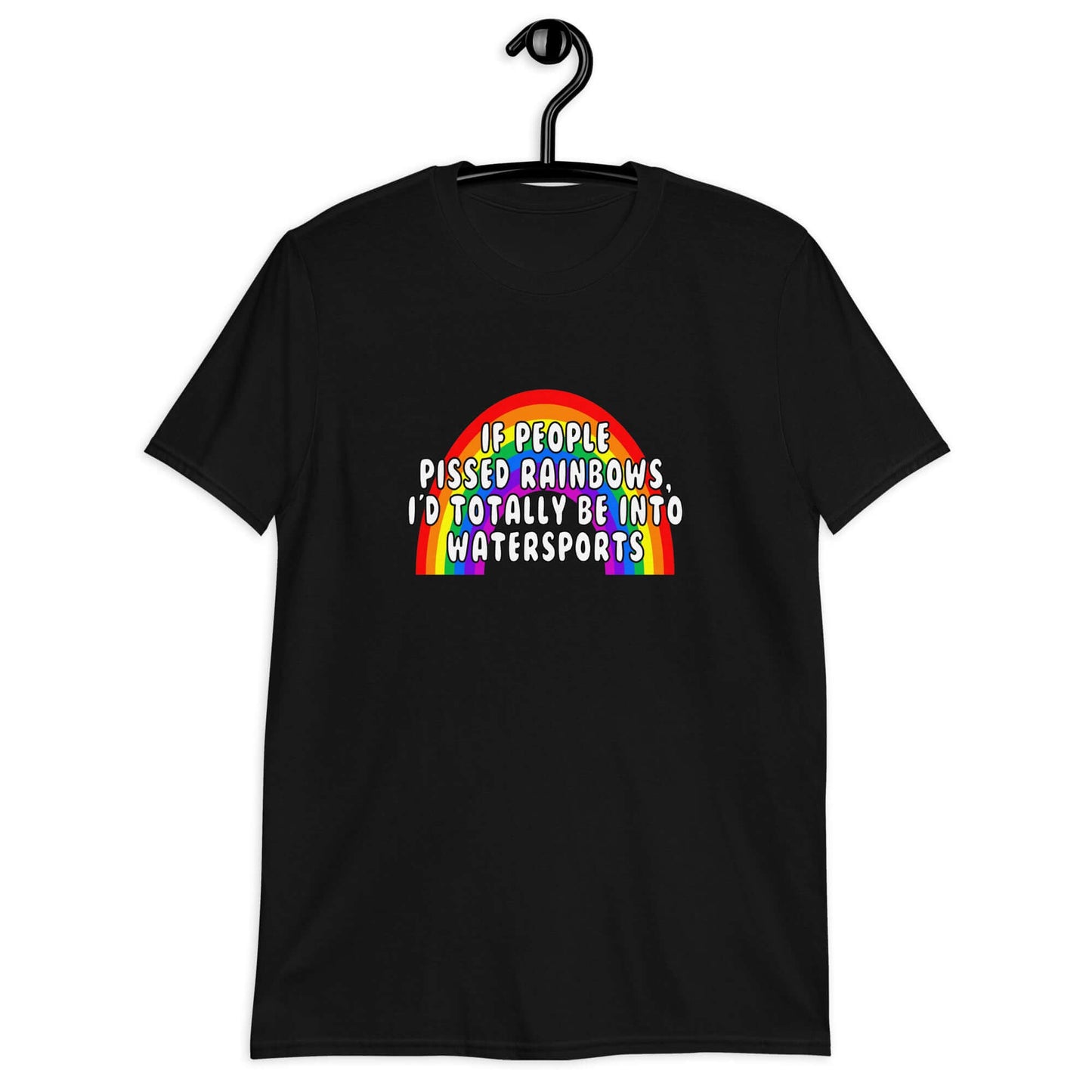 Black t-shirt with an image of a rainbow and the phrase If people pissed rainbows I'd totally be into watersports printed on the front.