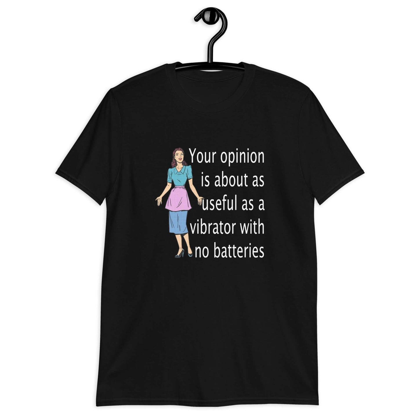 Black t-shirt with an image of a retro woman and the phrase Your opinion is about as useful as a vibrator with no batteries printed on the front.