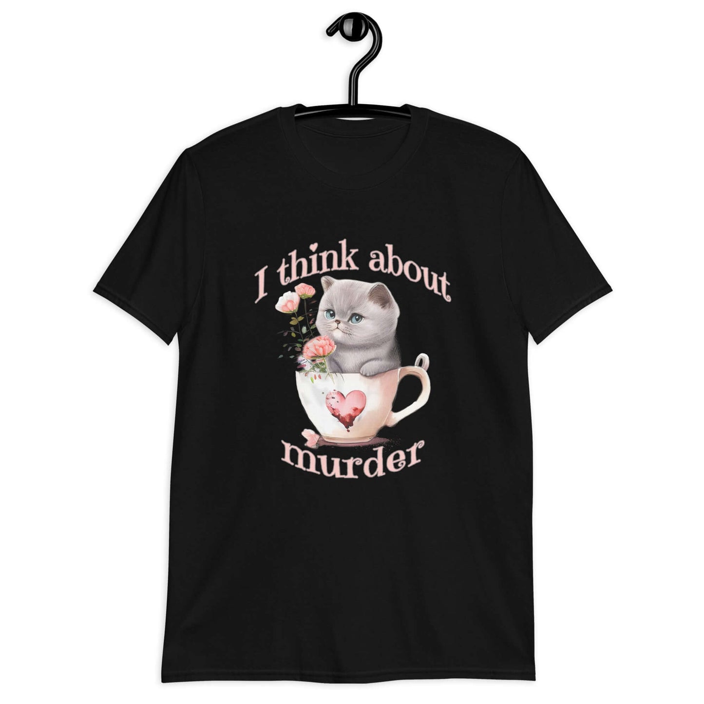 Black t-shirt that says I think about murder with image of cute fluffy kitten sitting in a teacup printed on the front.
