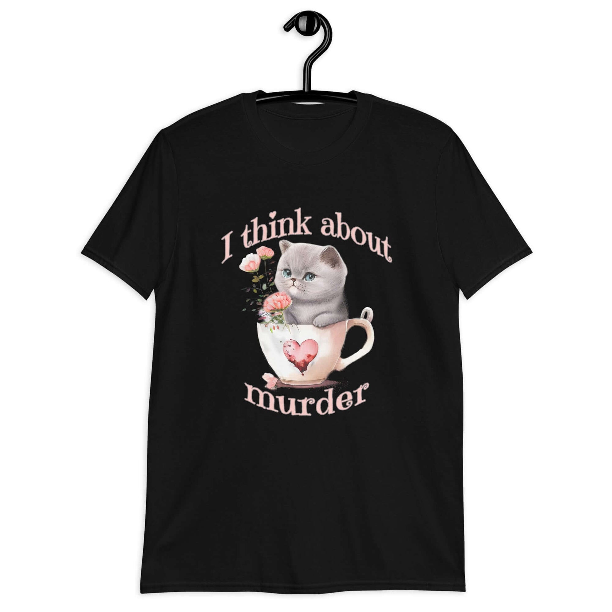 Black t-shirt that says I think about murder with image of cute fluffy kitten sitting in a teacup printed on the front.