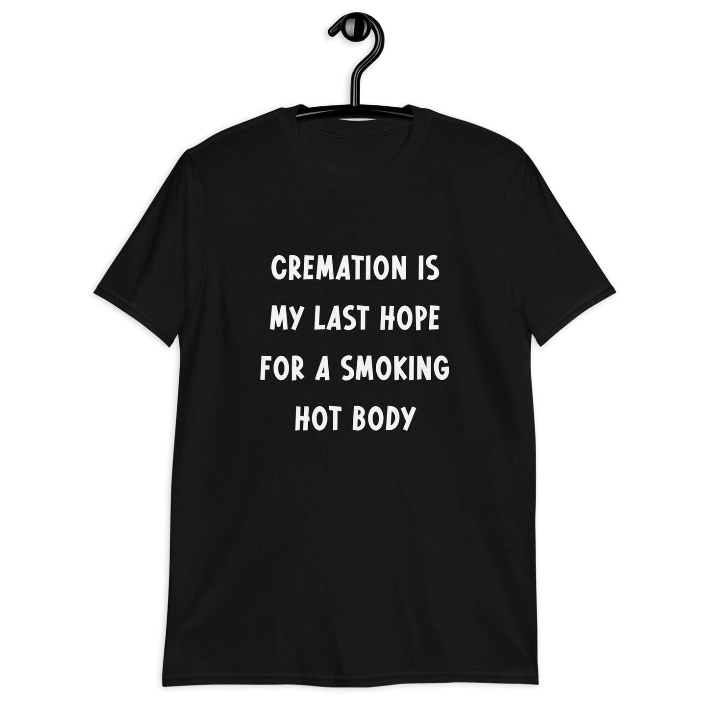 Black t-shirt with the words Cremation is my last hope for a smoking hot body printed on the front.