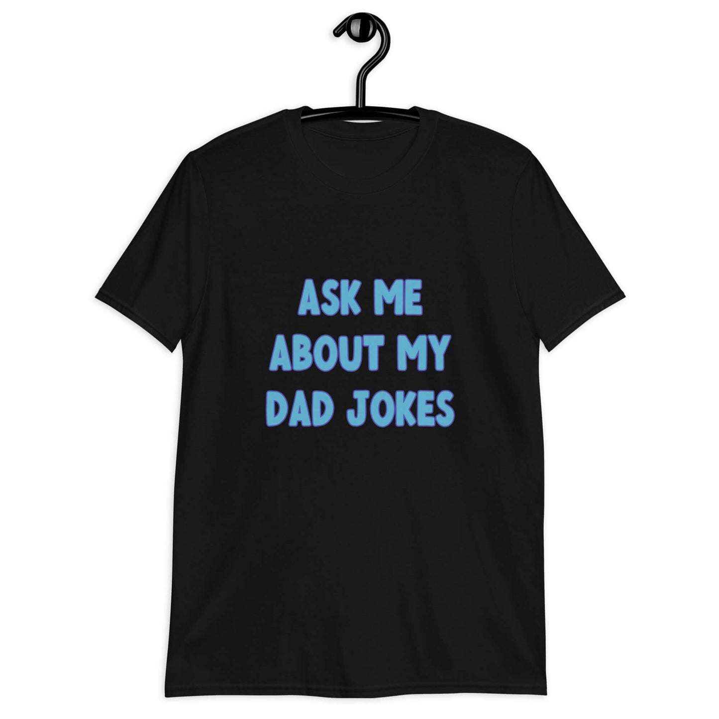 Black t-shirt with the words Ask me about my Dad jokes printed on the front.