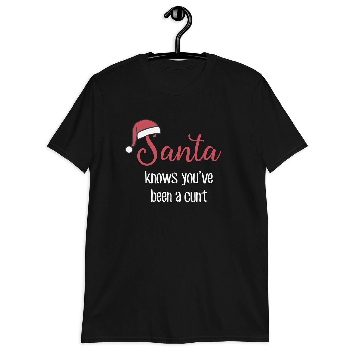 Black t-shirt with the words Santa knows you've been a cunt printed on the front. There is a Santa hat on the s in Santa.