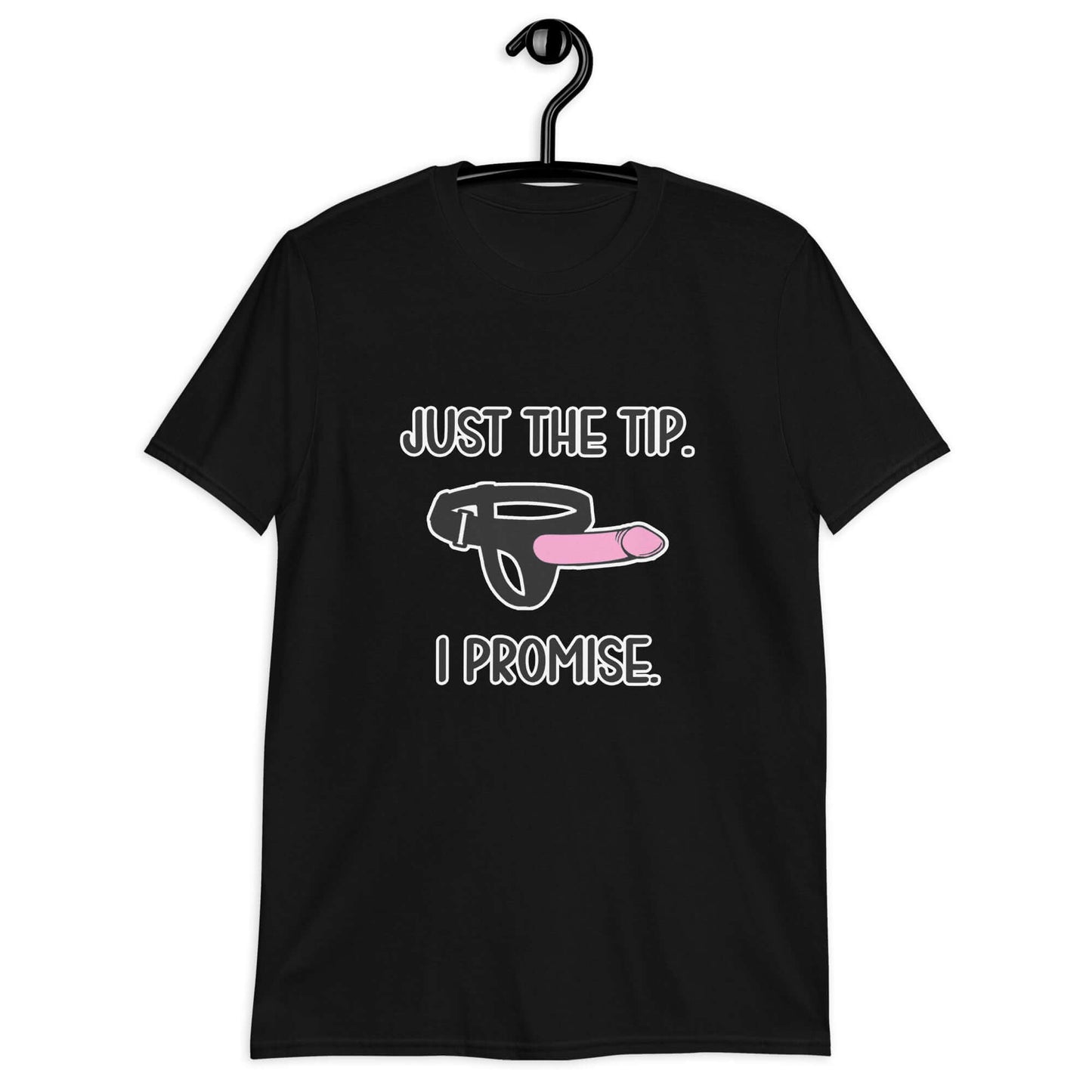 Black t-shirt that has an image of a strap-on dildo and the words Just the tip, I promise printed on the front. The graphics are pink, black and white.