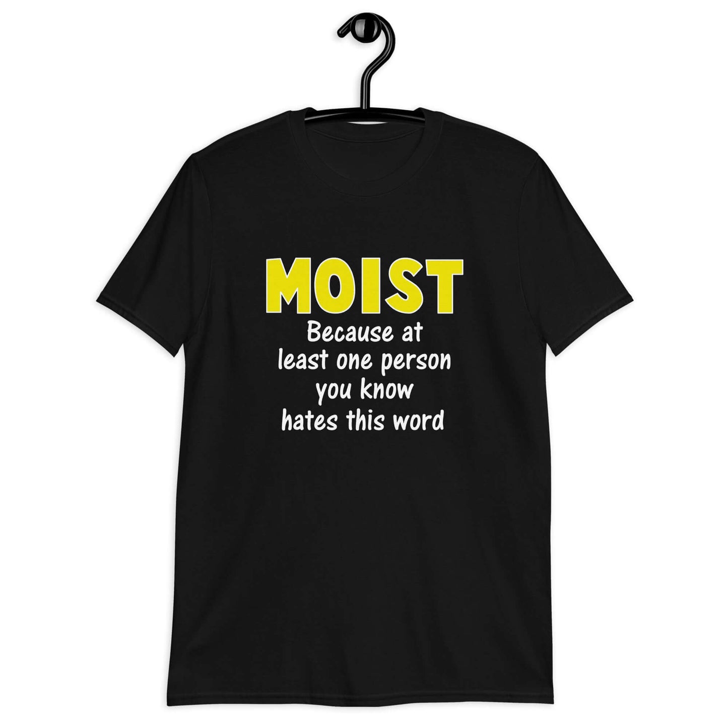Black t-shirt with the word Moist printed in large yellow bold font. In smaller font under the word moist is the phrase Because at least one person you know hates this word.
