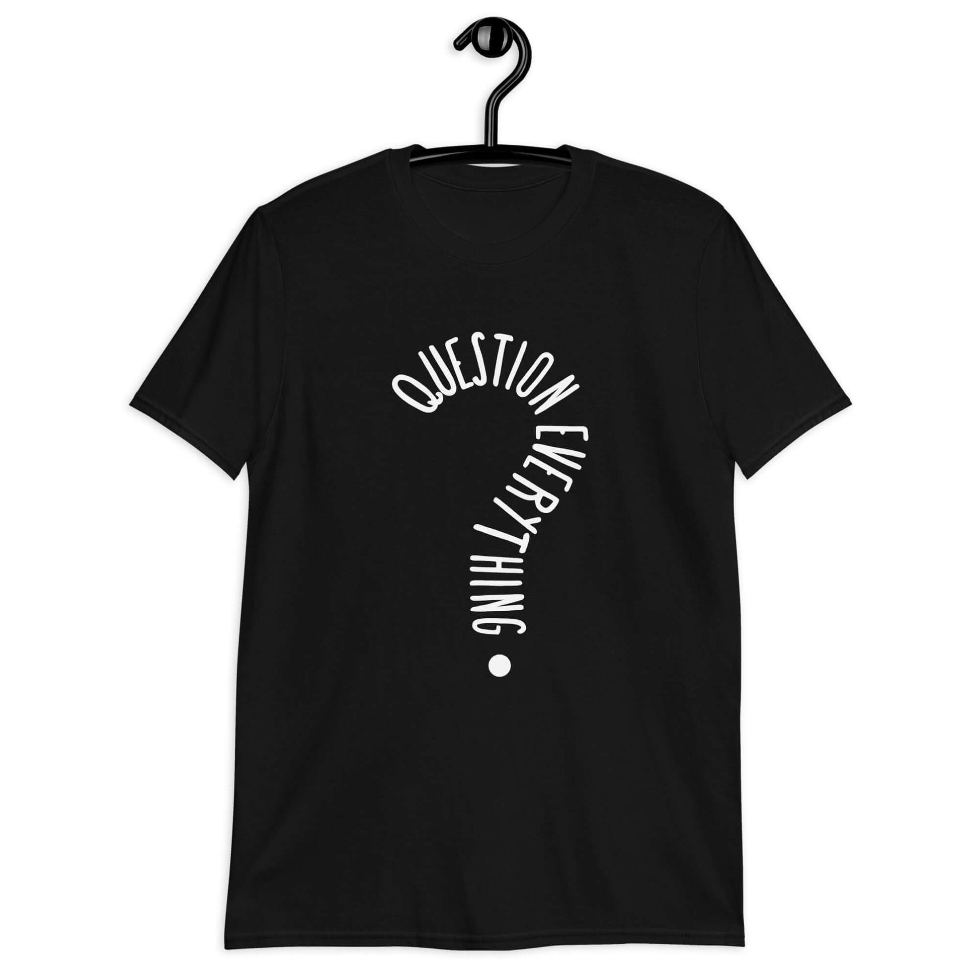 Black t-shirt with the words Question everything printed on the front. The words are in the shape of a question mark.
