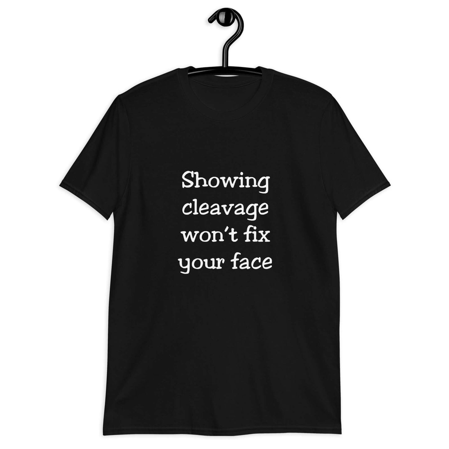 Black t-shirt with the phrase Showing cleavage won't fix your face printed on the front.