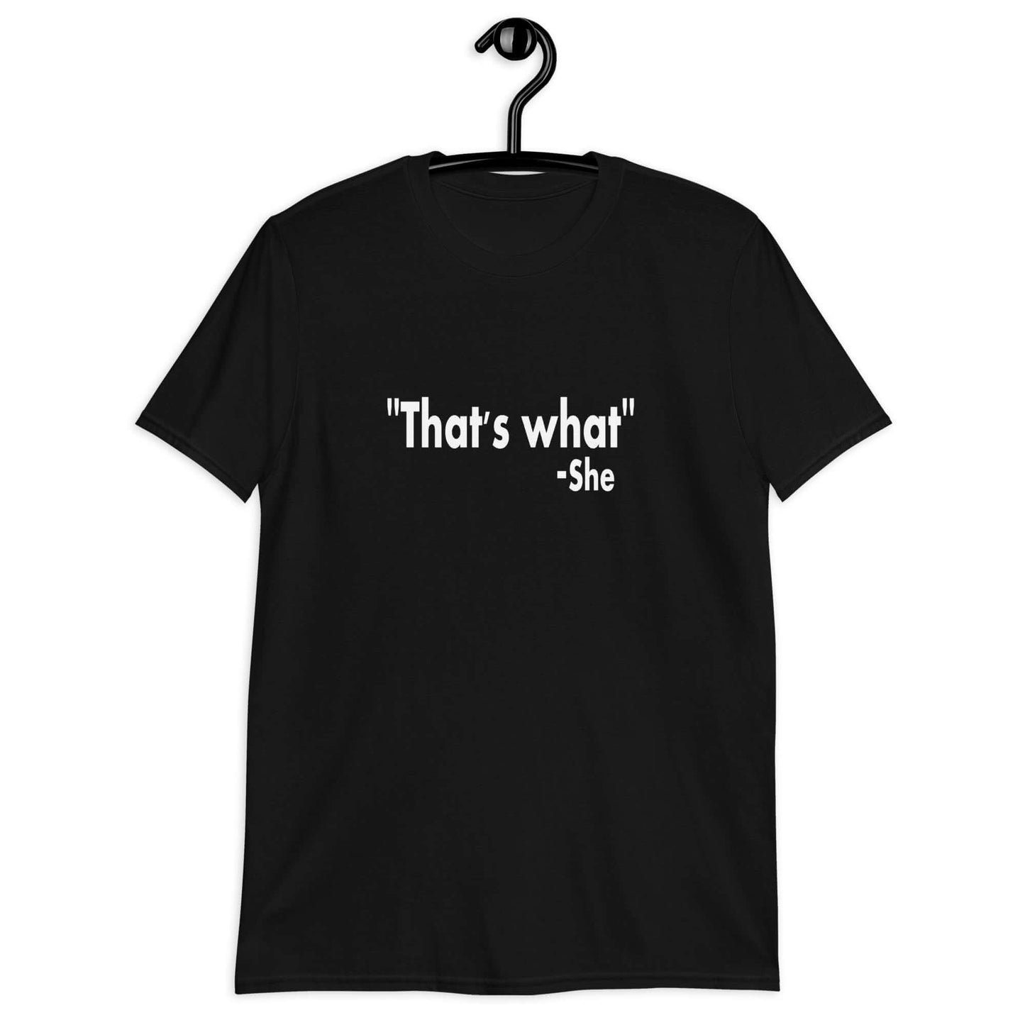 Black t-shirt with the funny quote That's what-she printed on the front.