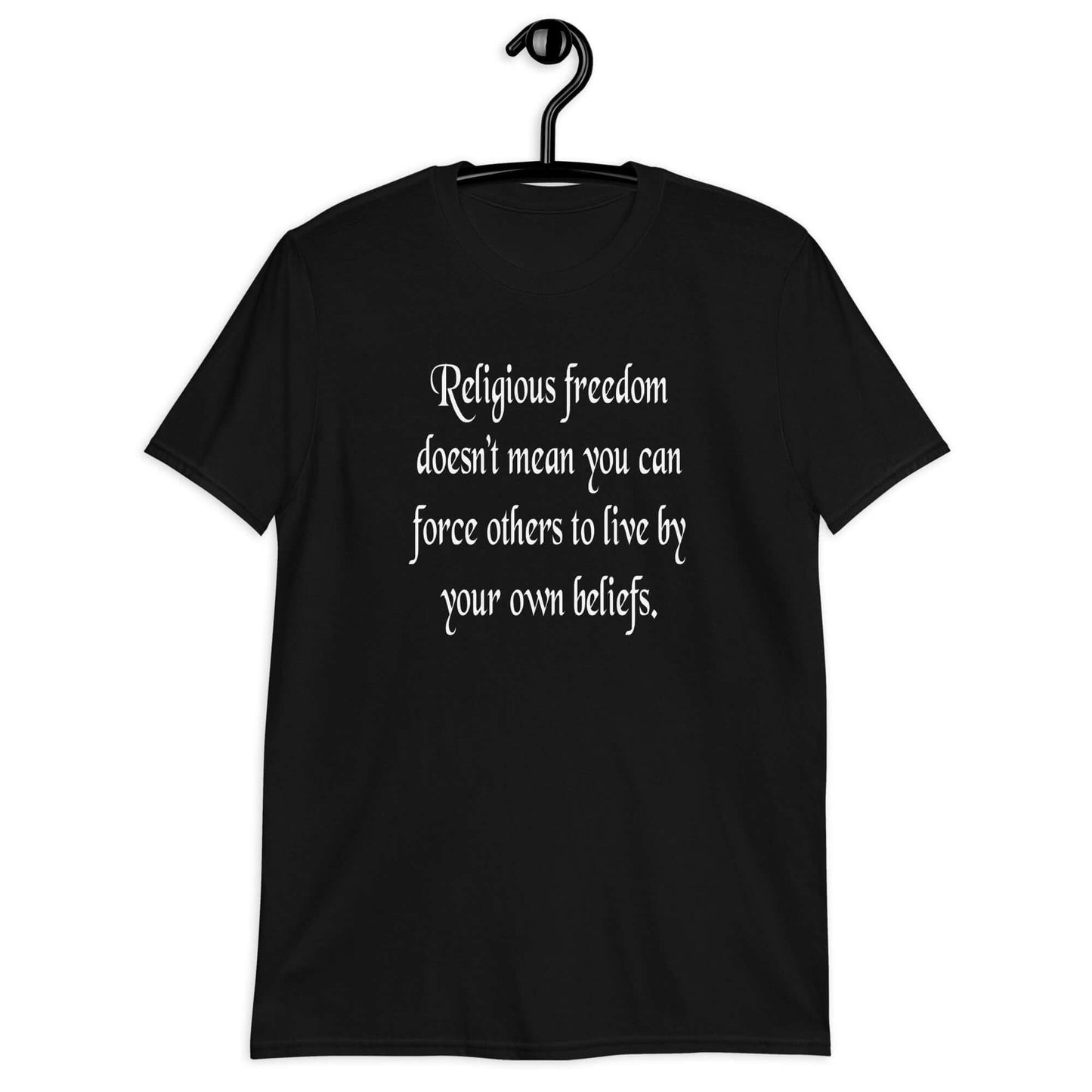 Black t-shirt with the phrase Religious freedom doesn't mean you can force others to live by your own beliefs printed on the front.