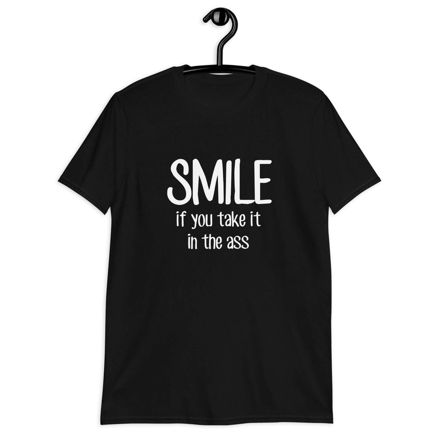 Black t-shirt with the phrase Smile if you take it in the ass printed on the front. The word smile is large and the words take it in the ass are much smaller.