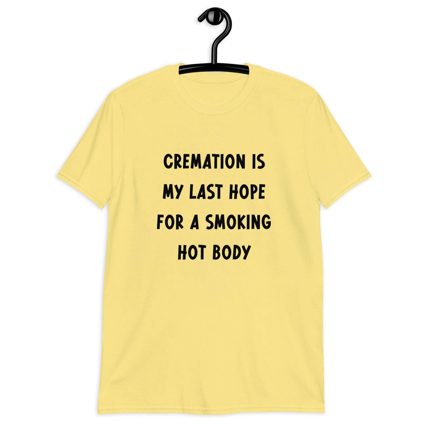 Cornsilk yellow t-shirt with the words Cremation is my last hope for a smoking hot body printed on the front.