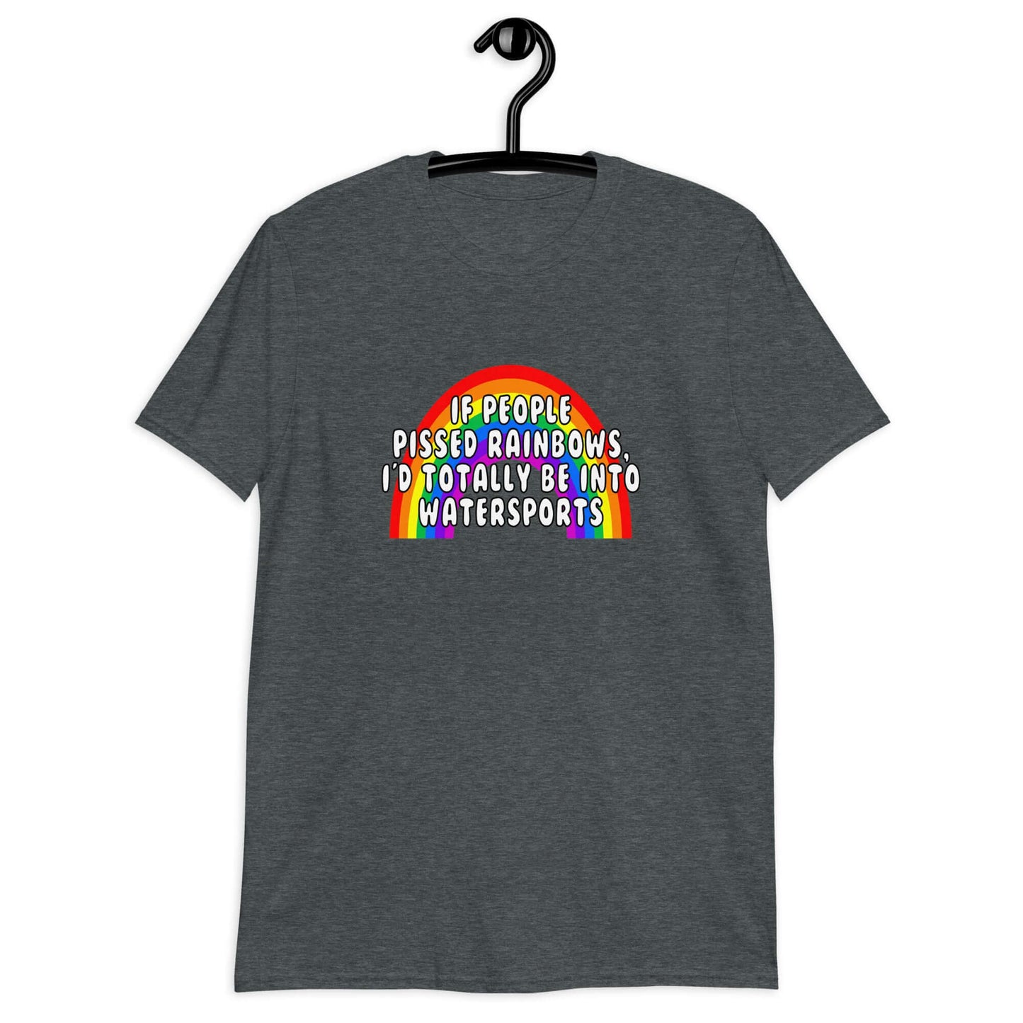 Dark heather t-shirt with an image of a rainbow and the phrase If people pissed rainbows I'd totally be into watersports printed on the front.