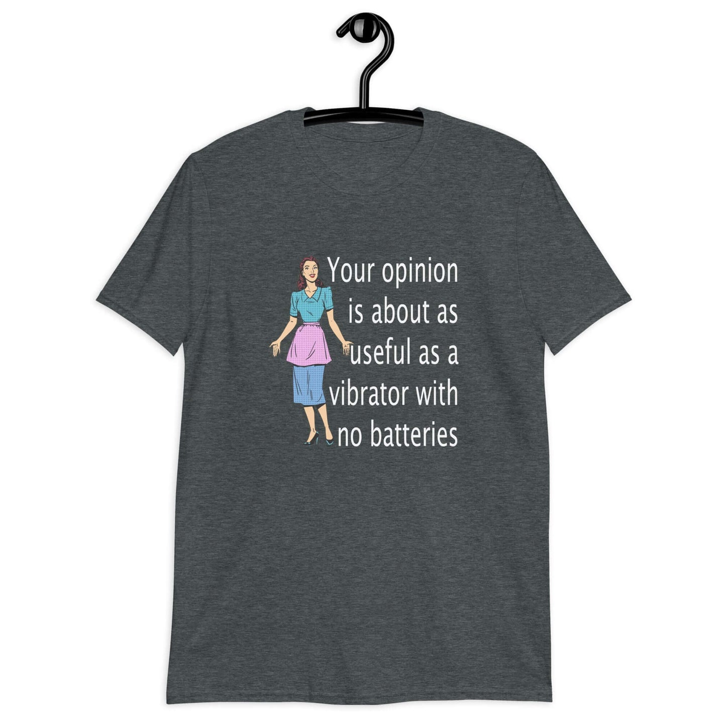 Dark heather t-shirt with an image of a retro woman and the phrase Your opinion is about as useful as a vibrator with no batteries printed on the front.