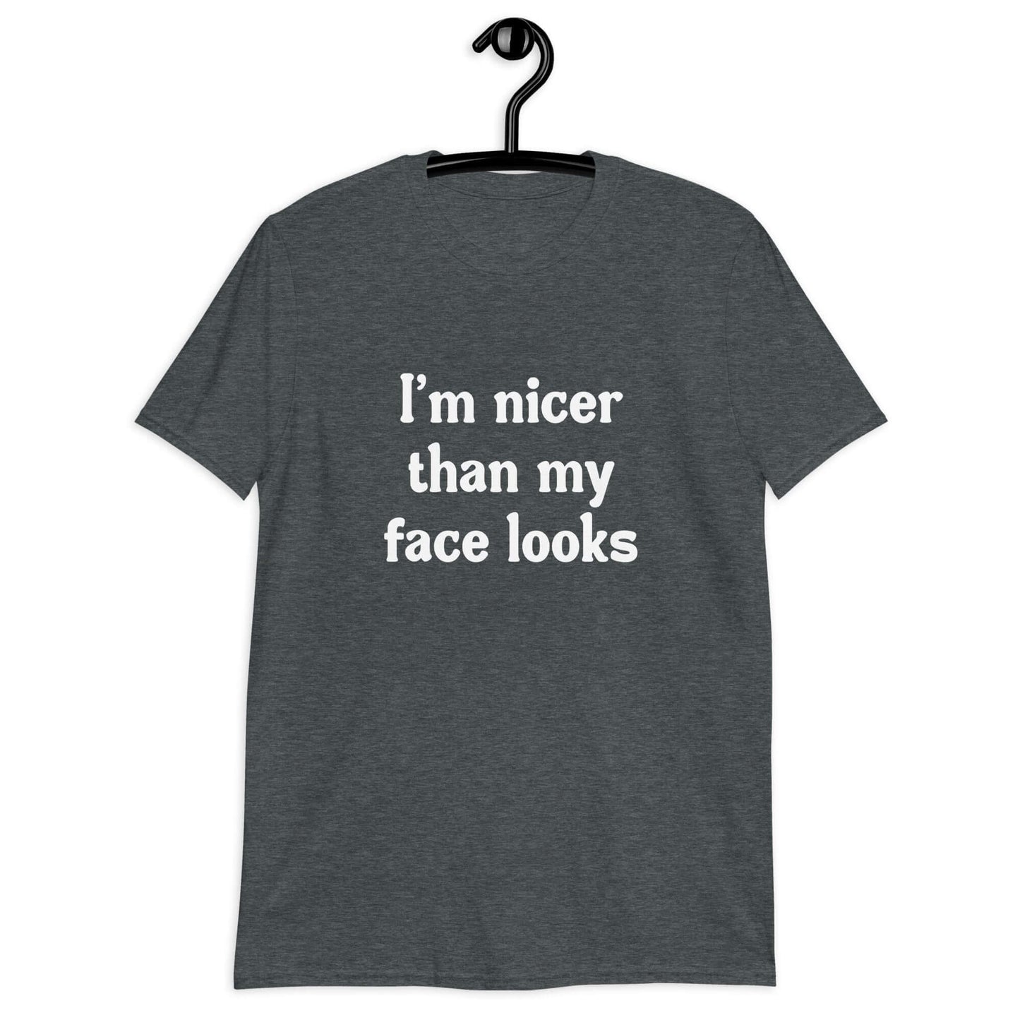 Dark heather t-shirt with the phrase I'm nicer than my face looks printed on the front.