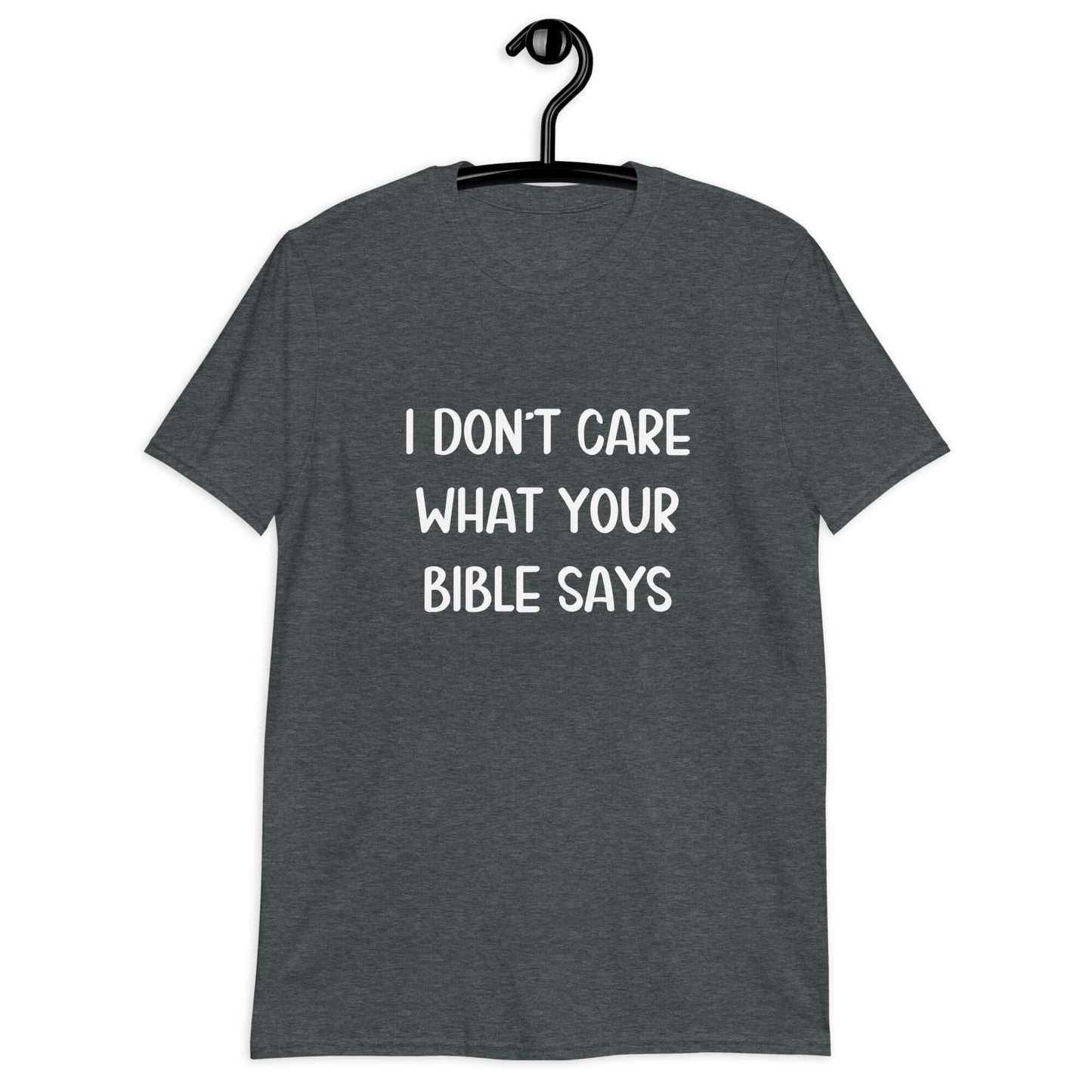 Dark heather grey t-shirt with the phrase I don't care what your bible says printed on the front.
