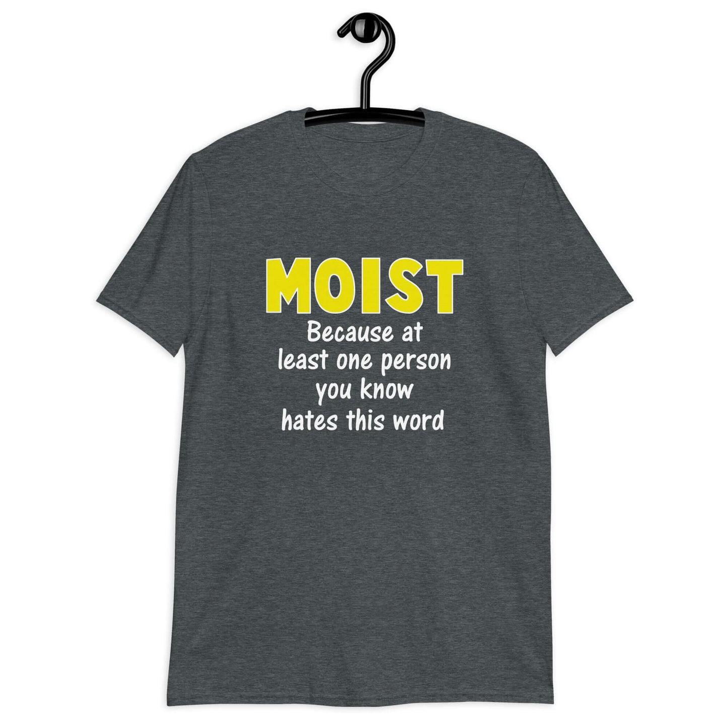 Dark heather t-shirt with the word Moist printed in large yellow bold font. In smaller font under the word moist is the phrase Because at least one person you know hates this word.