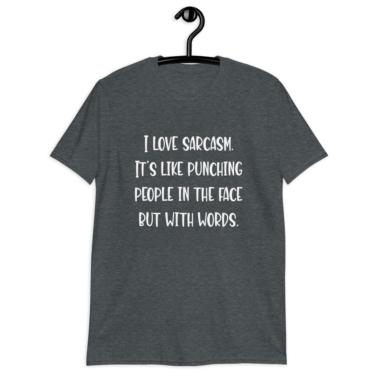 Dark heather t-shirt with the phrase I love sarcasm, it's like punching people in the face but with words printed on the front.