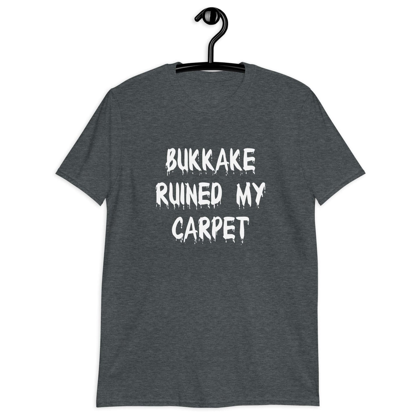 Dark heather t-shirt with the words Bukkake ruined my carpet printed on the front.