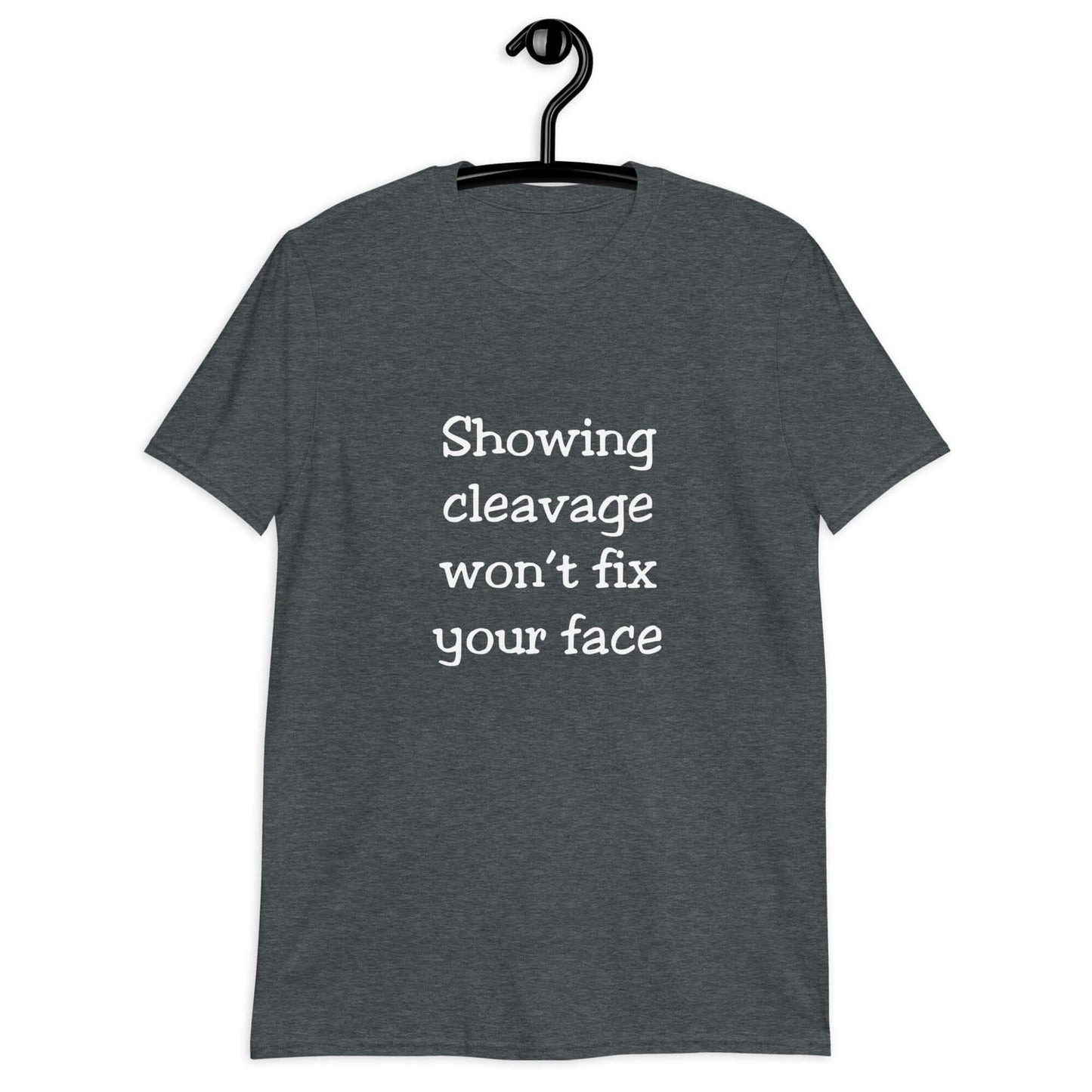 Dark heather t-shirt with the phrase Showing cleavage won't fix your face printed on the front.