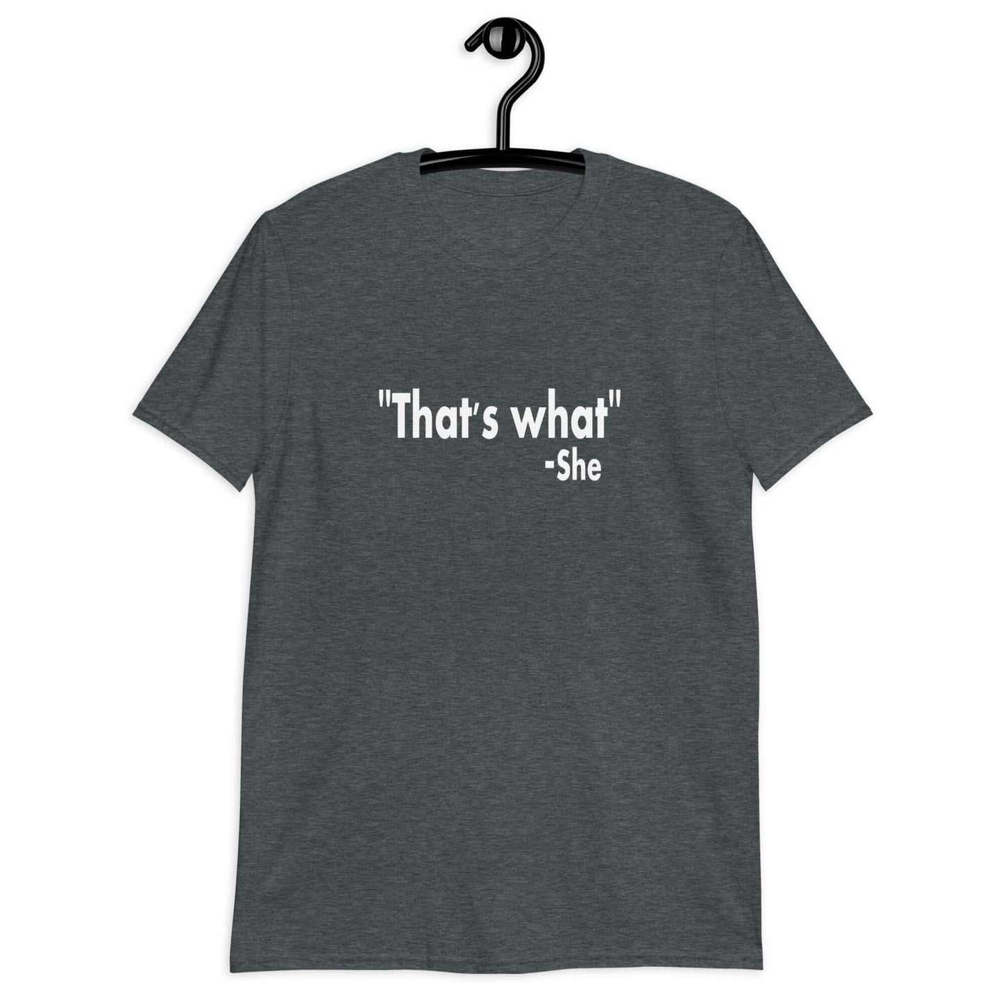 Dark heather t-shirt with the funny quote That's what-she printed on the front.