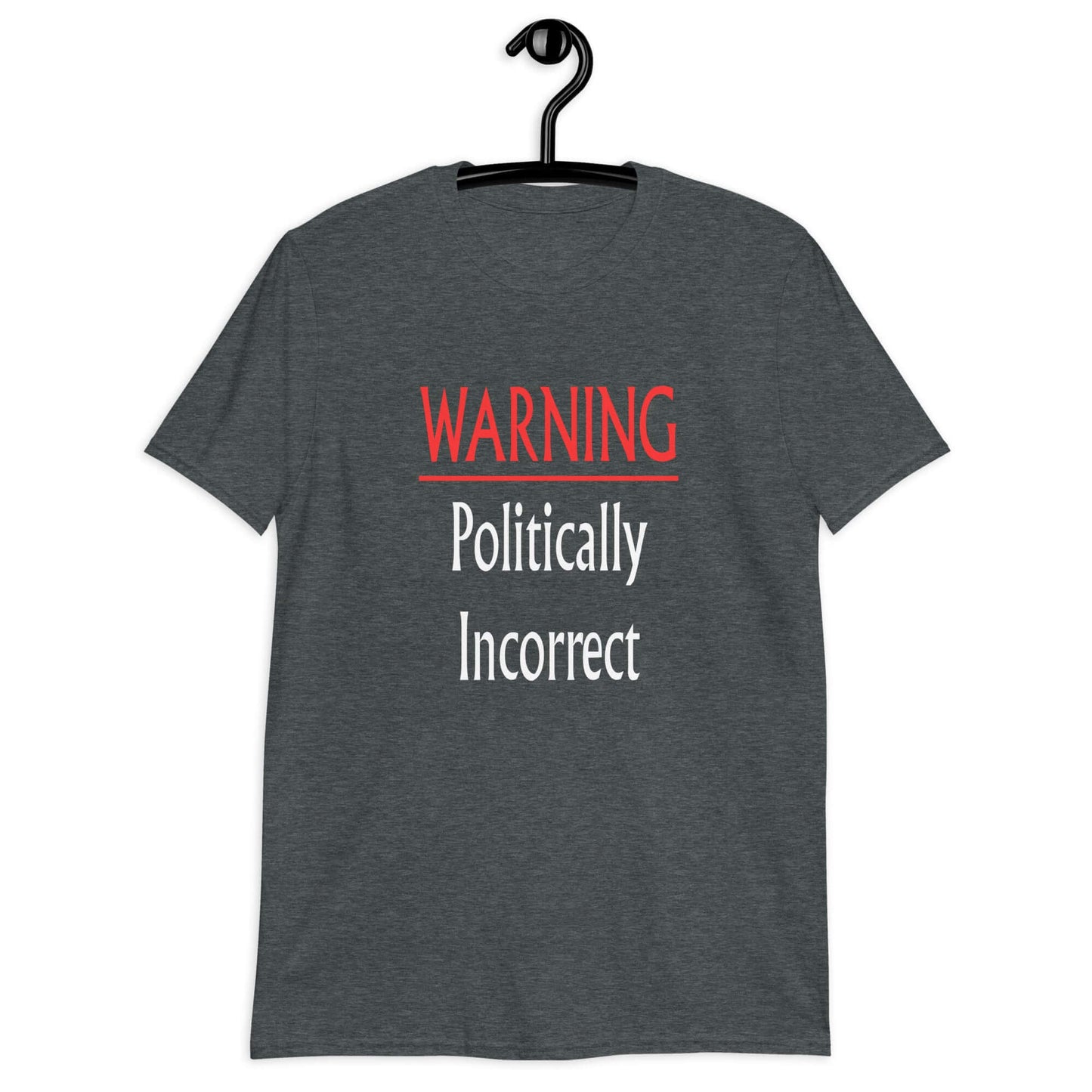 Dark heather t-shirt with the phrase Warning politically incorrect printed on the front.