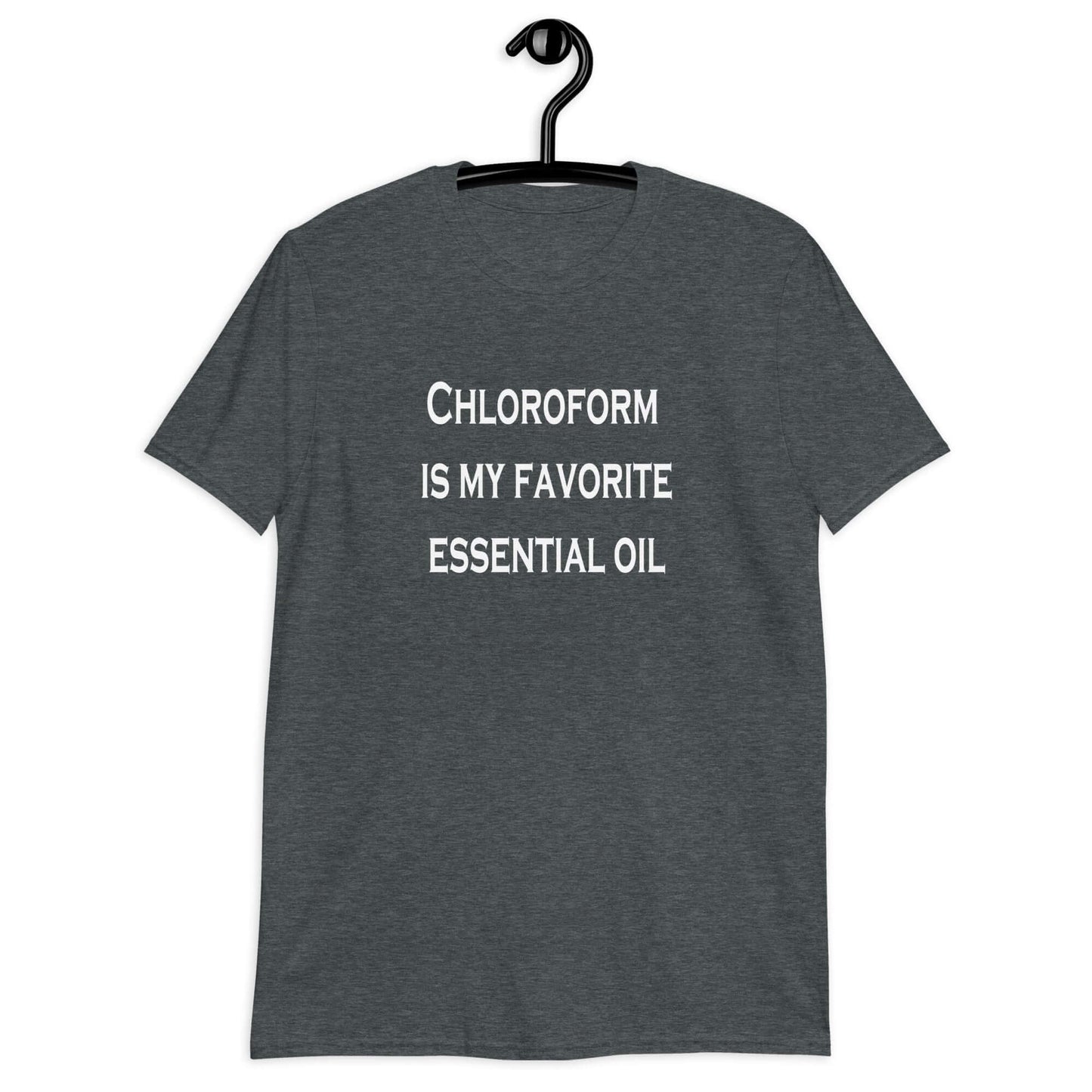 Dark heather grey t-shirt with the phrase Chloroform is my favorite essential oil printed on the front.
