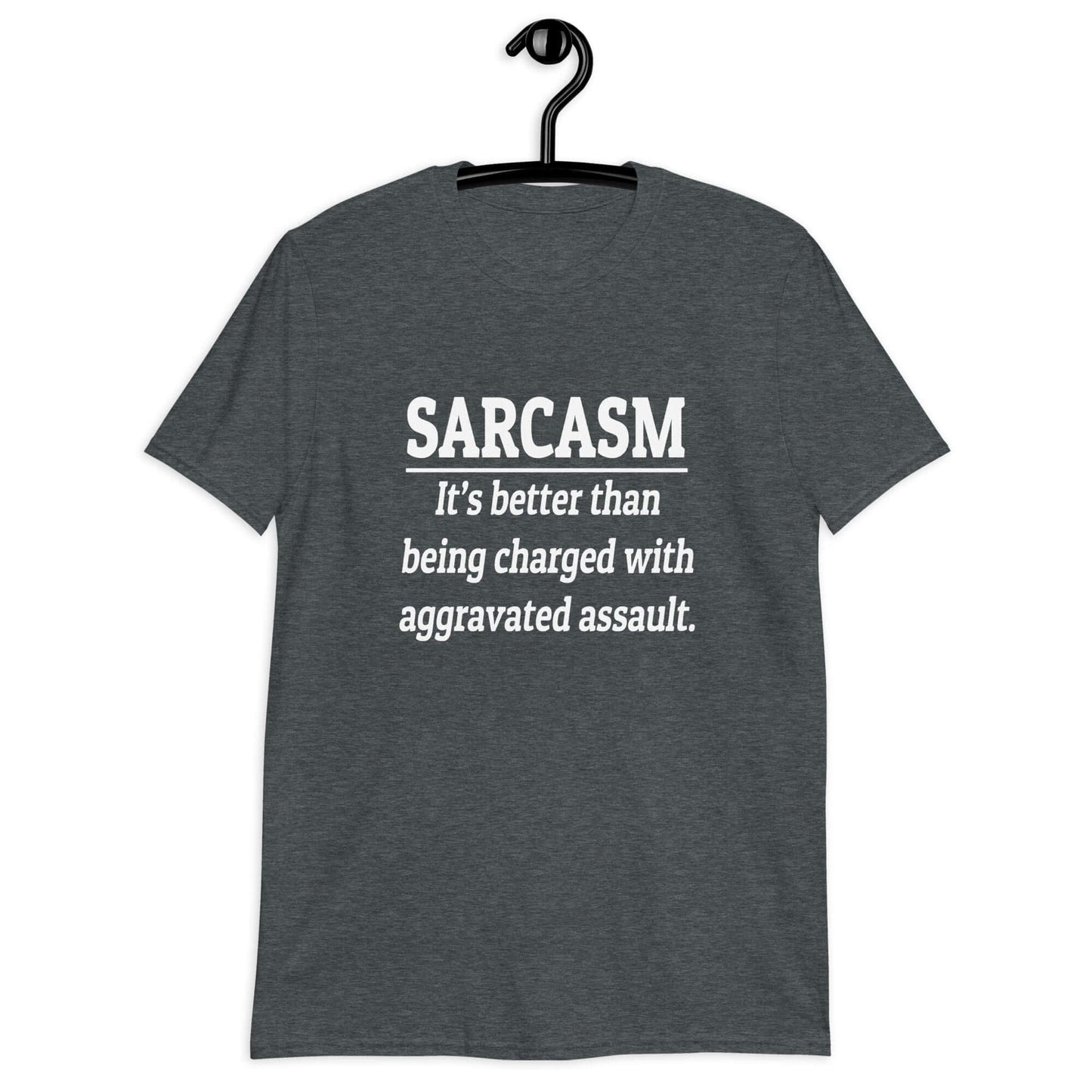 Dark heather t-shirt with the phrase Sarcasm, it's better than being charged with aggravated assault printed on the front of the shirt.