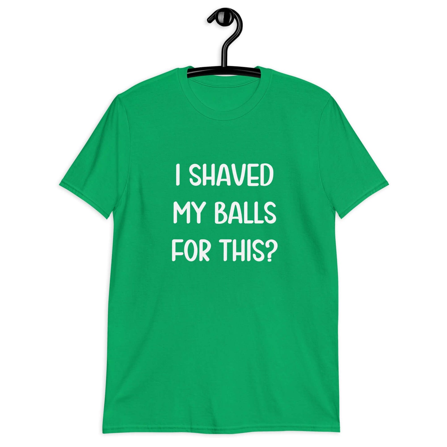 Irish green t-shirt with the phrase I shaved my balls for this printed on the front.