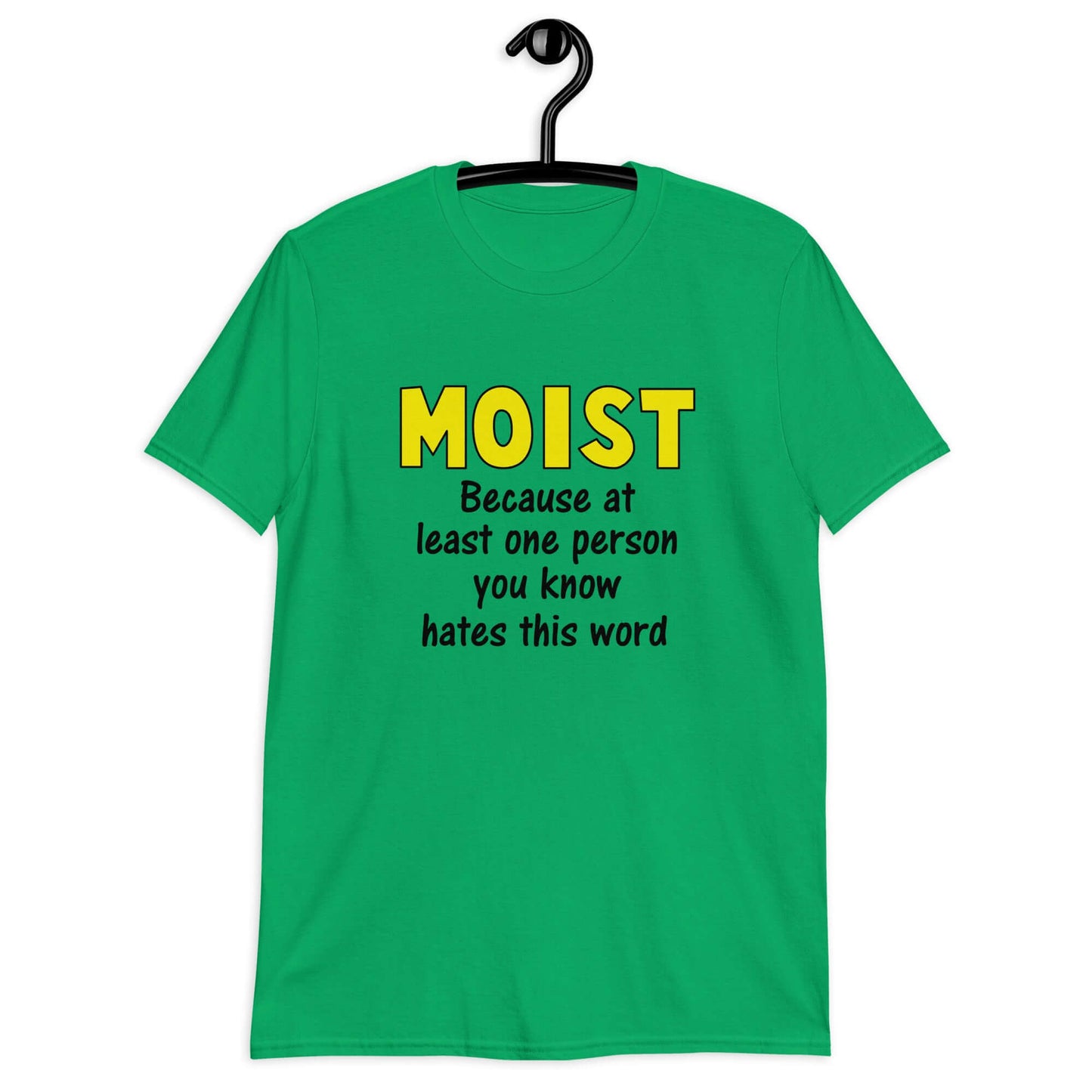 Irish green t-shirt with the word Moist printed in large yellow bold font. In smaller font under the word moist is the phrase Because at least one person you know hates this word.