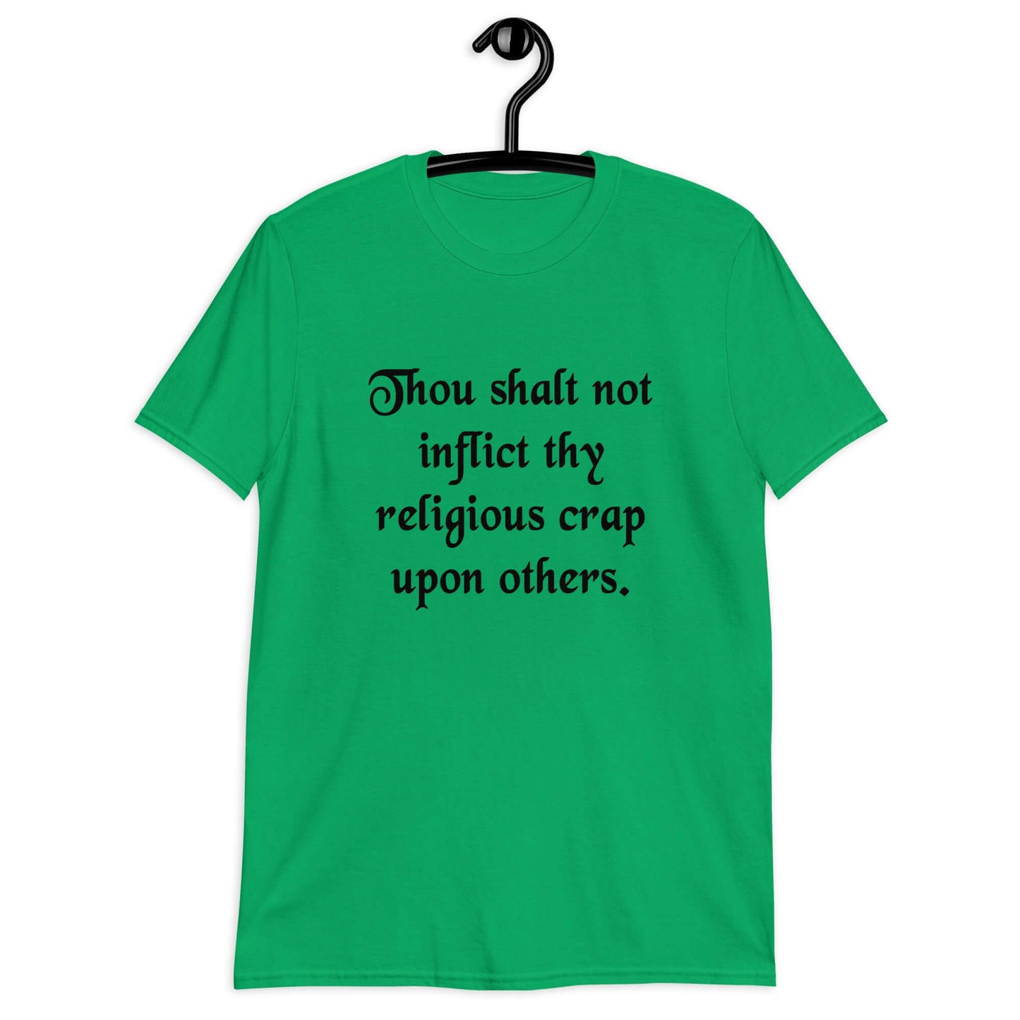Irish green t-shirt with the phrase Thou shalt not inflict thy religious crap upon others printed on the front.