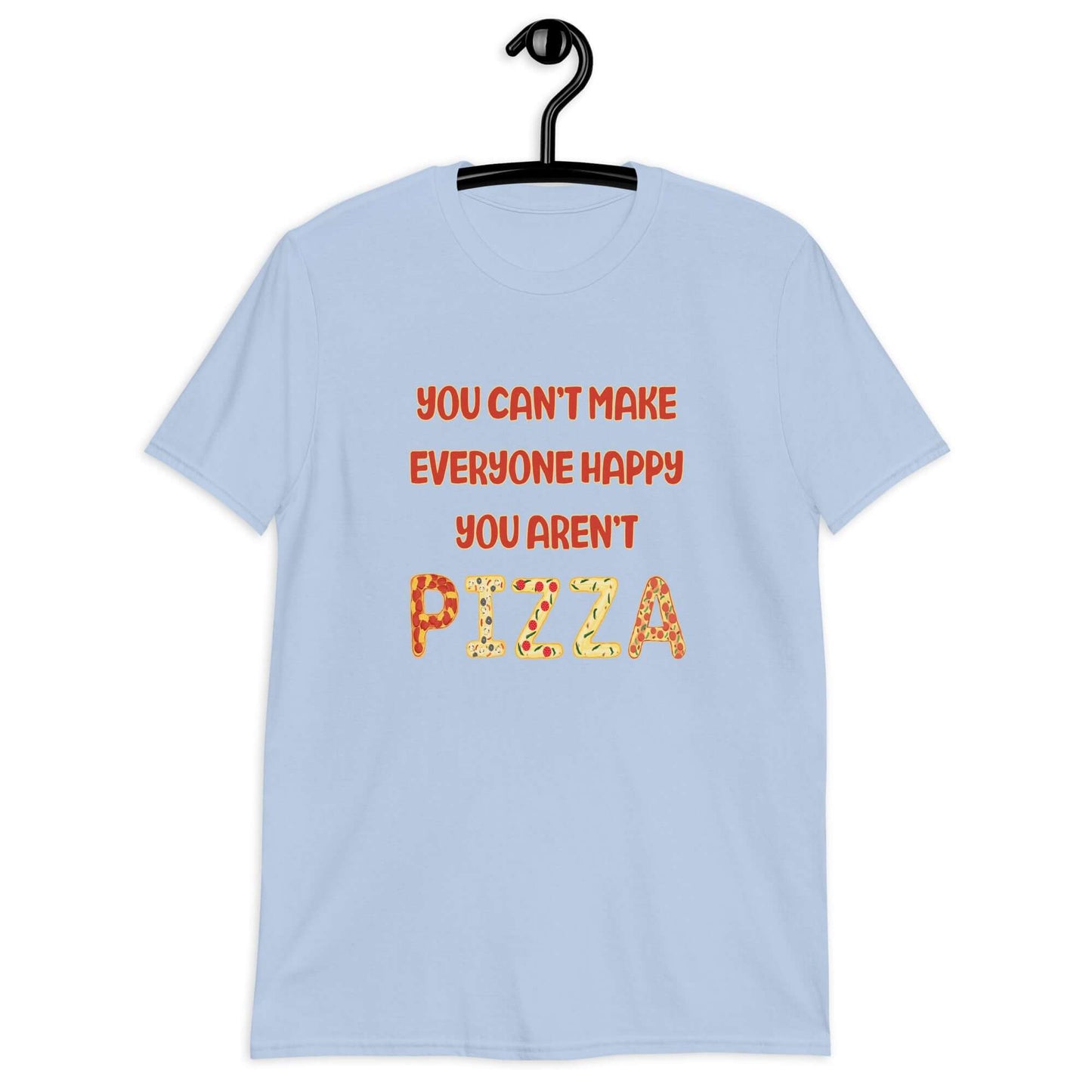 Light blue t-shirt with the phrase You can't make everyone happy, you aren't pizza printed on the front.