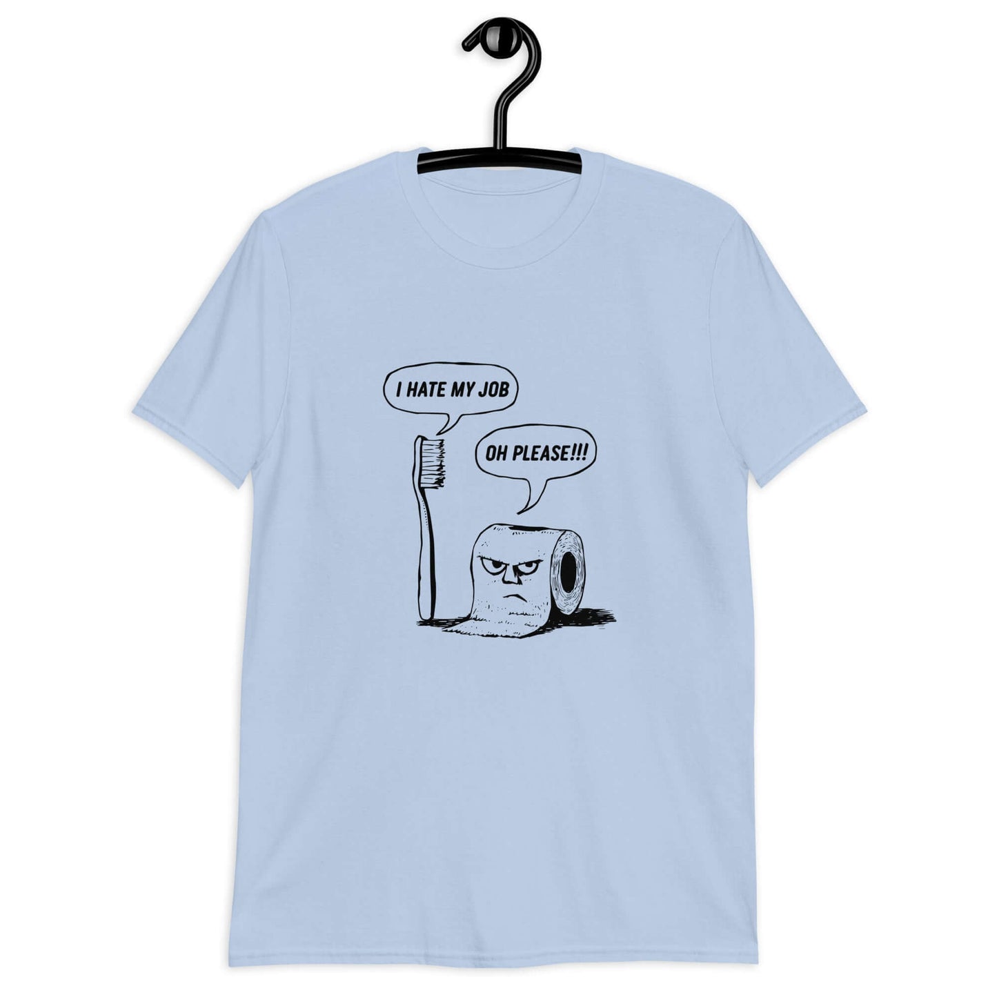 Light blue t-shirt with a cartoon graphic on the front. The cartoon is a line drawing of a toothbrush and roll of toilet paper. Both have speech bubbles above . The toothbrush says I hate my job and the toilet paper says Oh please.