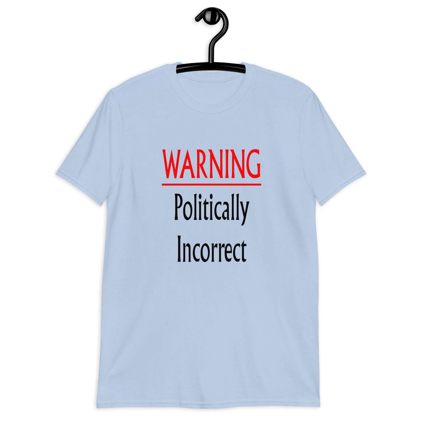 Light blue t-shirt with the phrase Warning politically incorrect printed on the front.