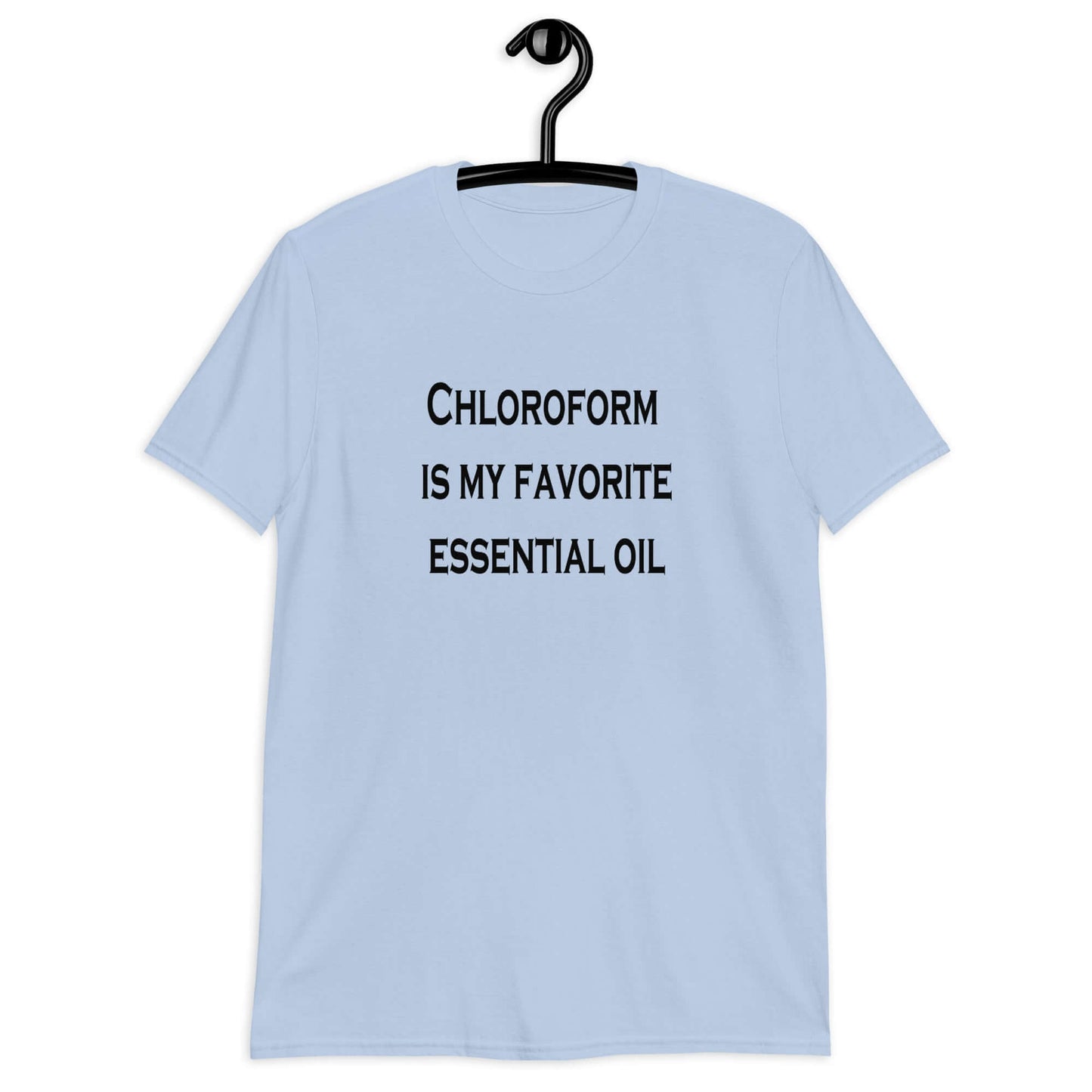 Light blue t-shirt with the phrase Chloroform is my favorite essential oil printed on the front.