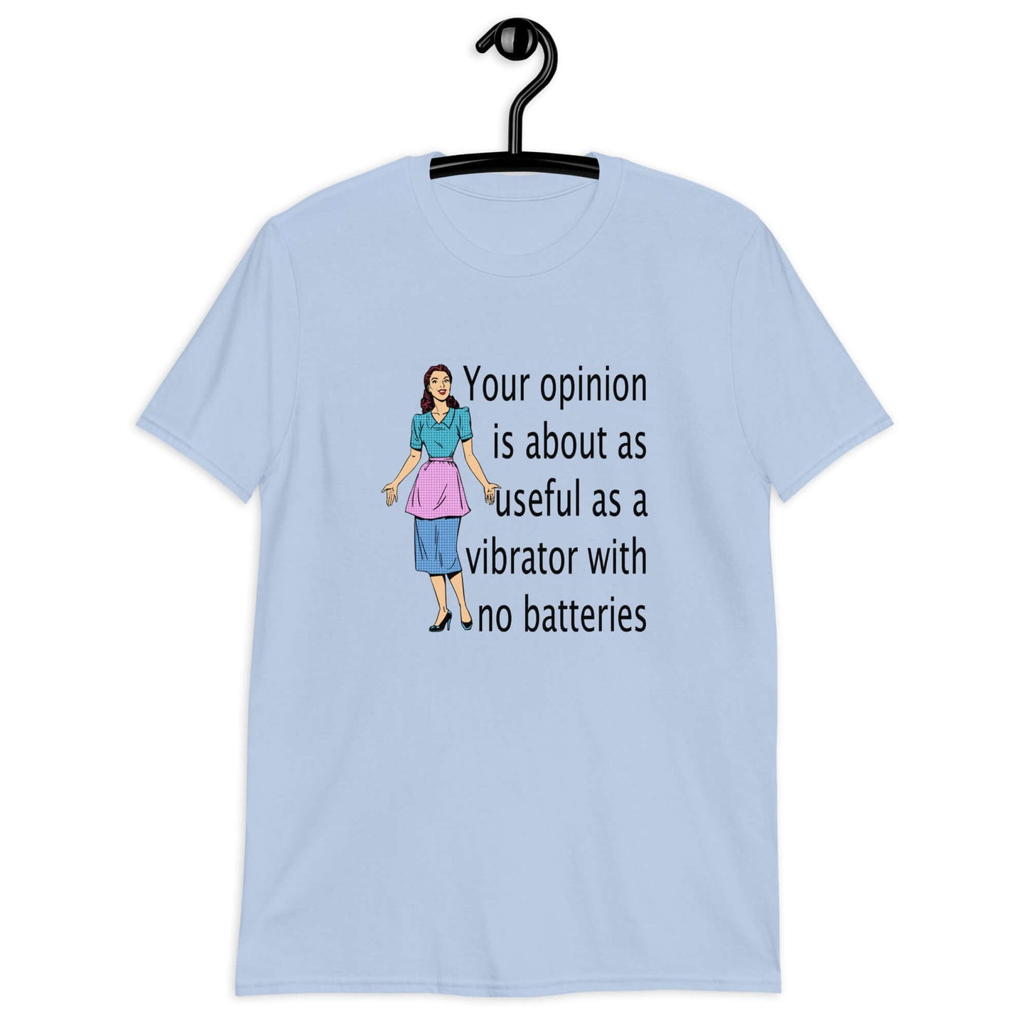 Light blue t-shirt with an image of a retro woman and the phrase Your opinion is about as useful as a vibrator with no batteries printed on the front.